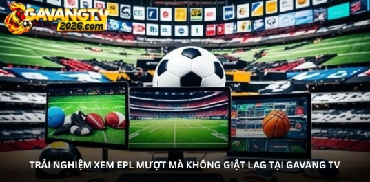 Cảm xúc Ngoại Hạng Anh trọn vẹn qua từng trận tại Gavang TV 1 Cảm xúc Ngoại Hạng Anh trọn vẹn qua từng trận tại Gavang TV